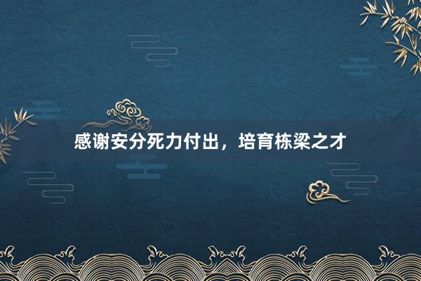 感谢安分死力付出，培育栋梁之才