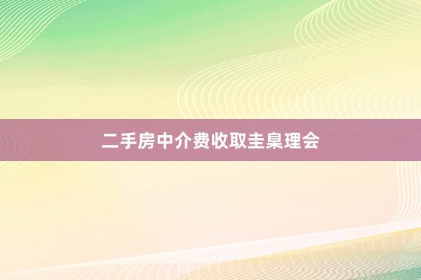 二手房中介费收取圭臬理会